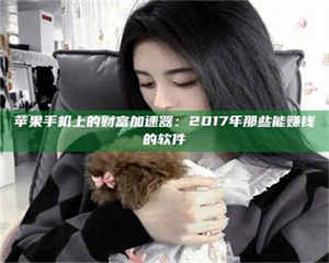 醴陵苹果手机上的财富加速器：2017年那些能赚钱的软件 第1张