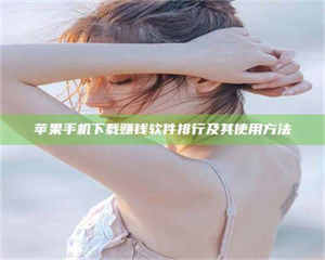 醴陵苹果手机下载赚钱软件排行及其使用方法 第1张